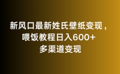 新风口最新姓氏壁纸变现，喂饭教程日入600+-创业项目网