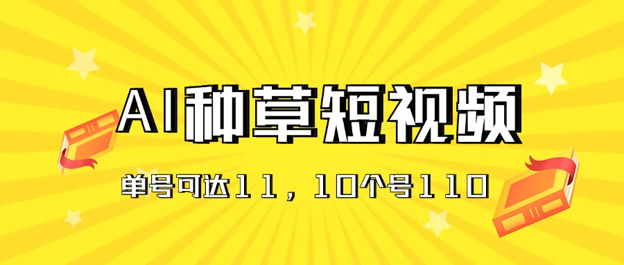 AI种草单账号日收益11元（抖音，快手，视频号），10个就是110元-创业项目网