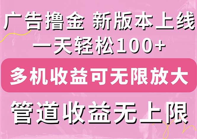 广告撸金新版内测，收益翻倍！每天轻松100+，多机多账号收益无上限-创业项目网