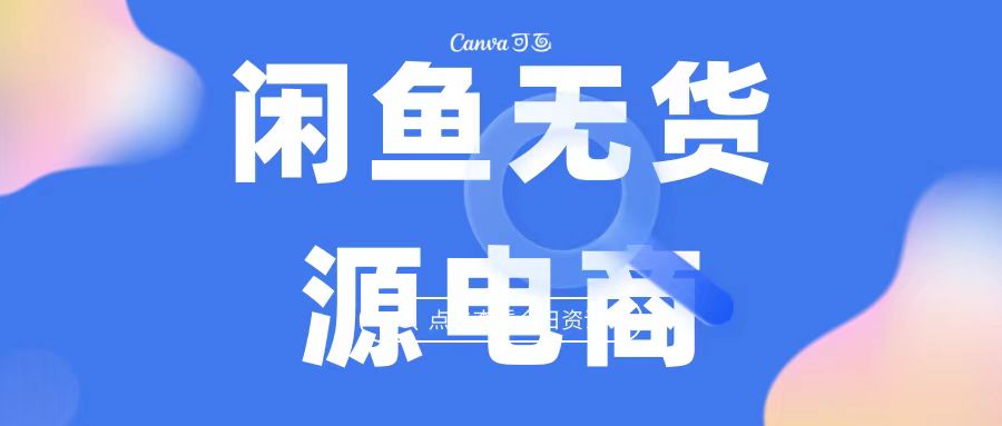 2023最强蓝海项目，闲鱼无货源电商，无风险易上手月赚10000 见效快-创业项目网