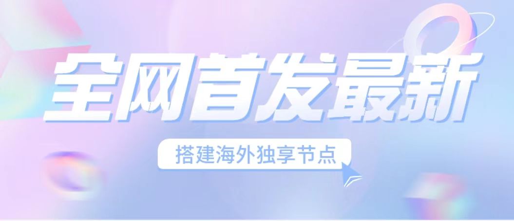 全网首发最新海外节点搭建，独享梯子安全稳定运营海外短视频，日入1000+-创业项目网