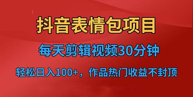 抖音表情包项目，每天剪辑表情包上传短视频平台，日入3位数+已实操跑通-创业项目网