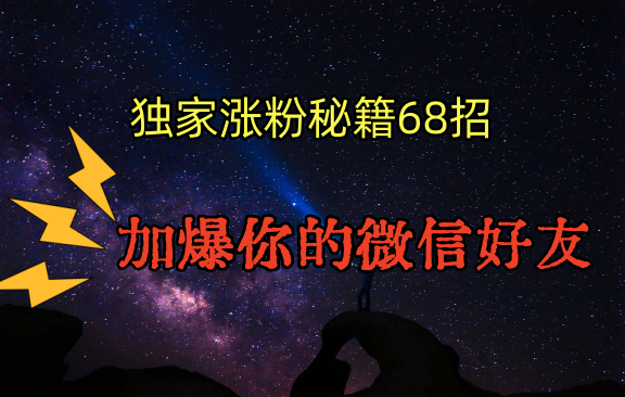 独家引流秘籍68招，深藏多年的压箱底，效果惊人，加爆你的微信好友！-创业项目网