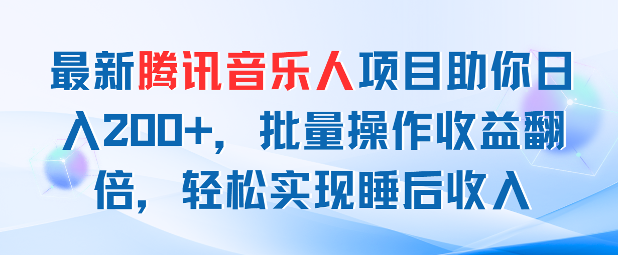 最新腾讯音乐人项目助你日入200+，批量操作收益翻倍，轻松实现睡后收入-创业项目网