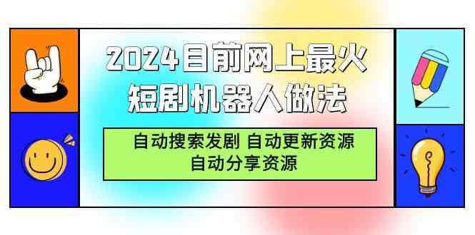 （9293期）2024目前网上最火短剧机器人做法，自动搜索发剧 自动更新资源 自动分享资源-创业项目网