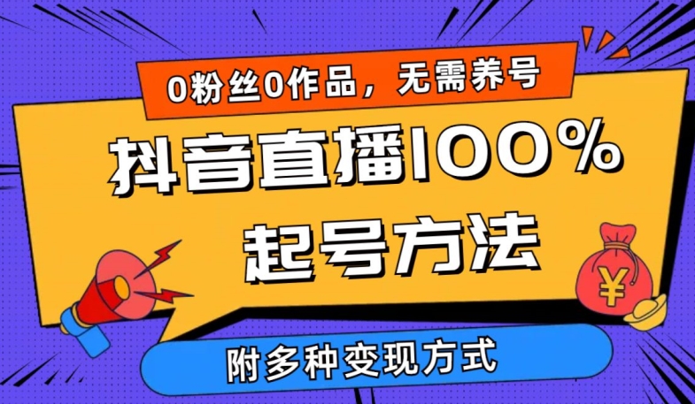 抖音直播100%起号方法 0粉丝0作品当天破千人在线 多种变现方式-创业项目网