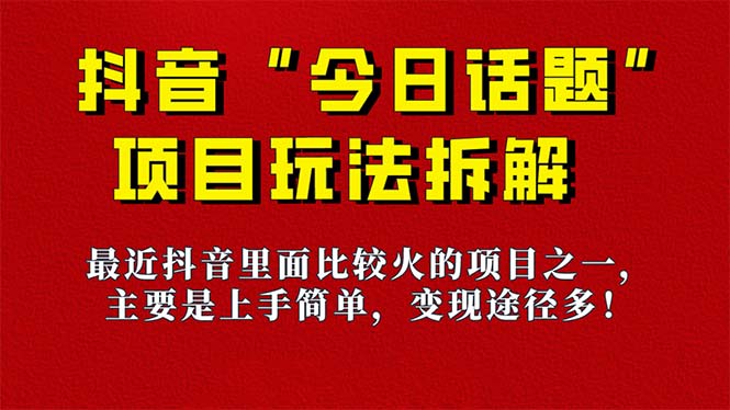 《今日话题》保姆级玩法拆解，抖音很火爆的玩法，6种变现方式 快速拿到结果-创业项目网