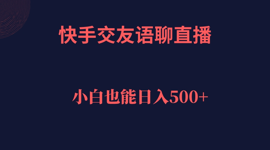 快手交友语聊直播，轻松日入500＋-创业项目网