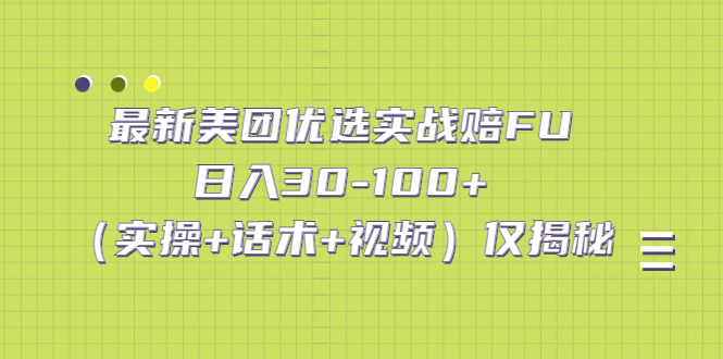 最新美团优选实战赔FU：日入30-100+（实操+话术+视频）仅揭秘-创业项目网