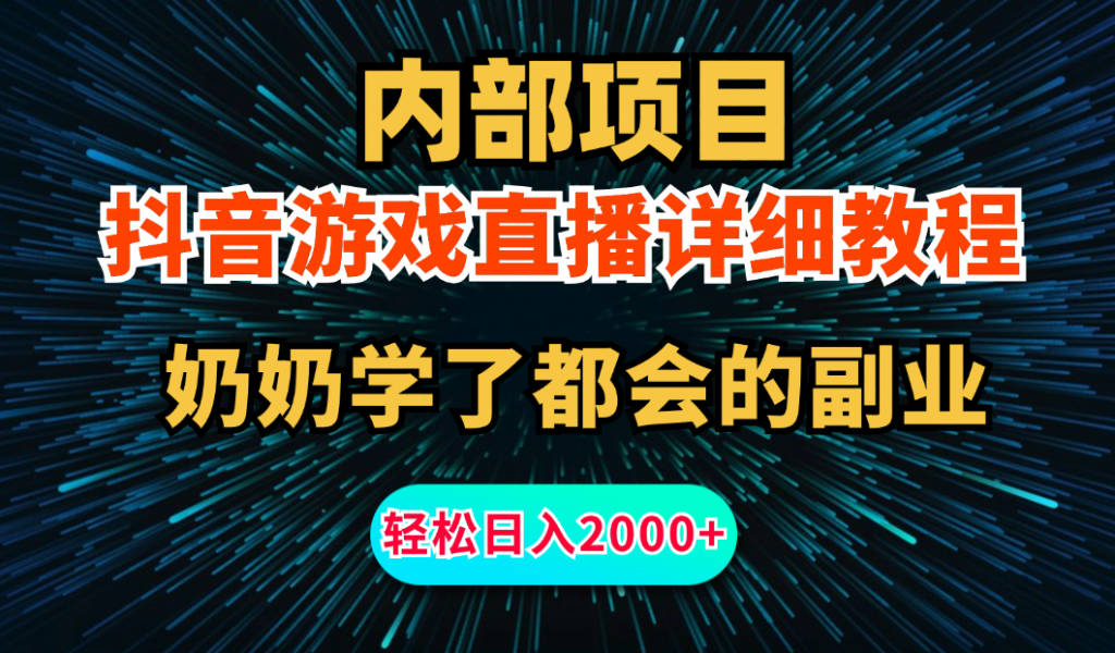 内部项目详细教程：抖音游戏直播，无需露脸，小白可做，日入2000+-创业项目网