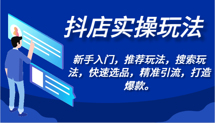 抖店实操玩法-新手入门，推荐玩法，搜索玩法，快速选品，精准引流，打造爆款。-创业项目网