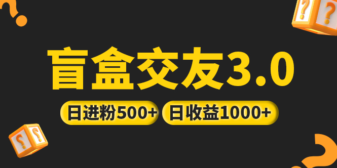 亲测日收益破千 抖音引流丨简单暴力上手简单丨盲盒交友项目-创业项目网