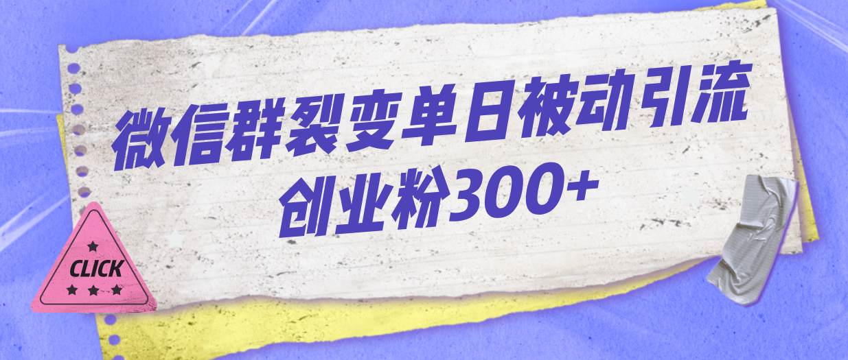 微信群裂变单日被动引流创业粉300+-创业项目网