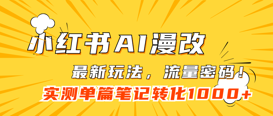 小红书AI漫改，流量密码一篇笔记变现1000+-创业项目网