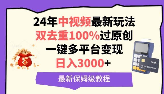 中视频24年最新玩法，双去重100%过原创，一键多平台变现，日入3000+ 保姆级教程-创业项目网