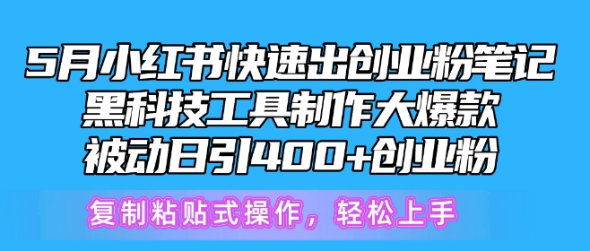 5月小红书快速出创业粉笔记，黑科技工具制作大爆款，被动日引400+创业粉-创业项目网