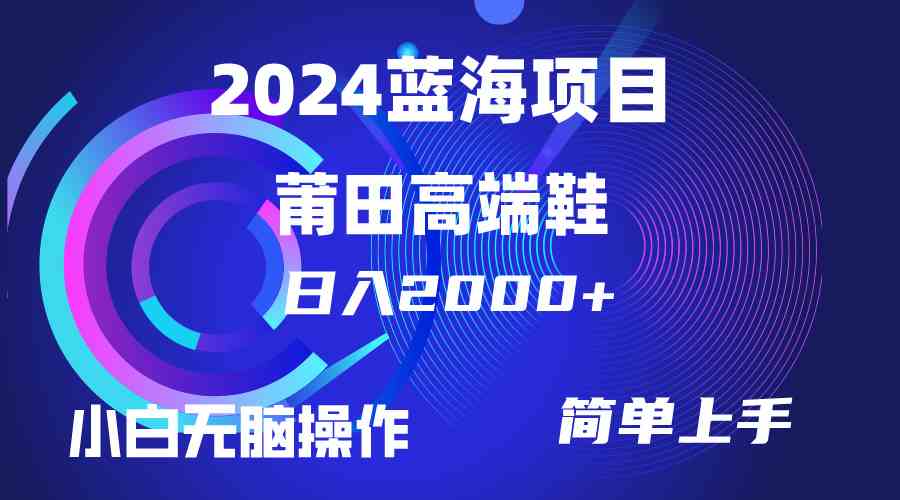 （10030期）每天两小时日入2000+，卖莆田高端鞋，小白也能轻松掌握，简单无脑操作…-创业项目网