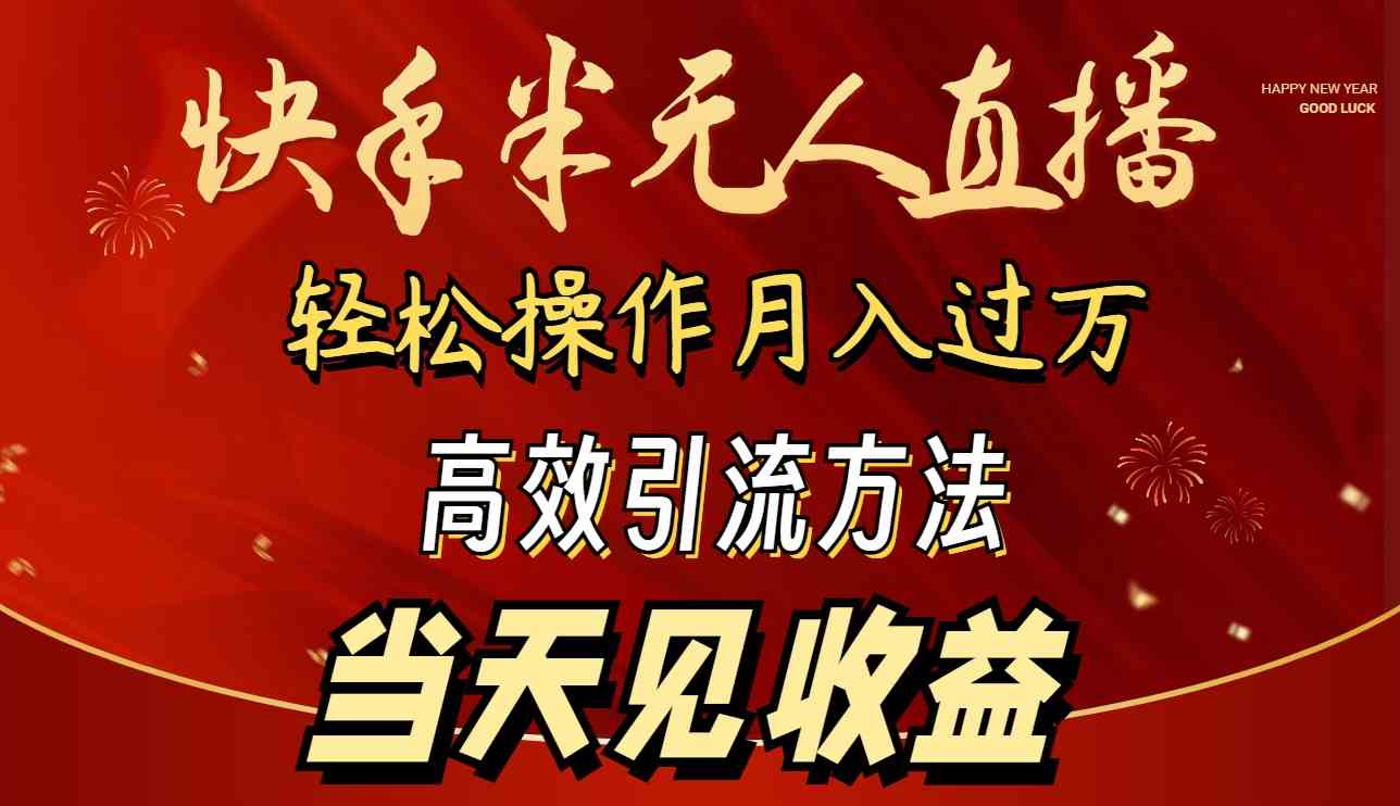 （9626期）2024快手半无人直播 简单操作月入1W+ 高效引流 当天见收益-创业项目网