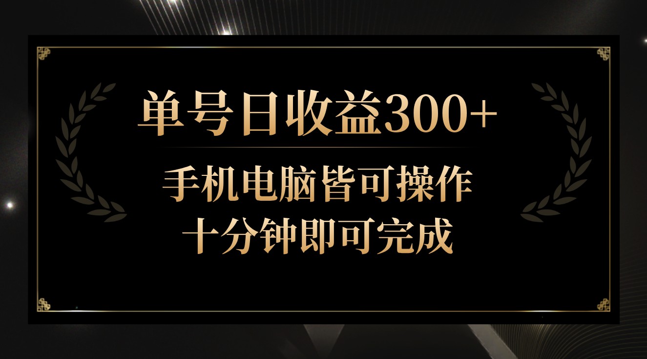 单号日收益300+，全天24小时操作，单号十分钟即可完成，秒上手！-创业项目网