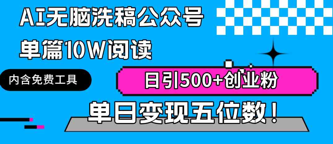 （9277期）AI无脑洗稿公众号单篇10W阅读，日引500+创业粉单日变现五位数！-创业项目网