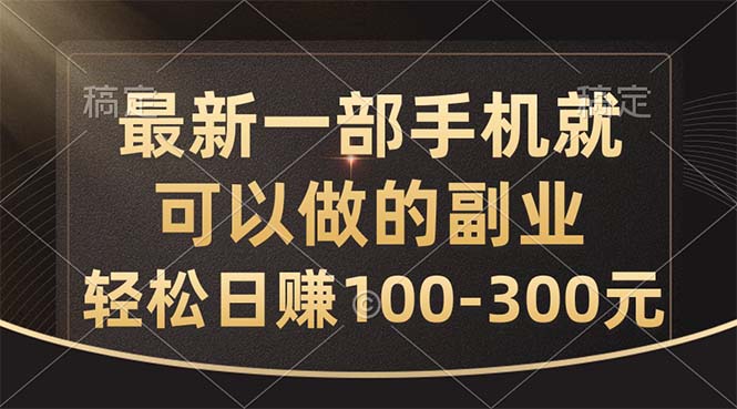 最新一部手机就可以做的副业，轻松日赚100-300元-创业项目网