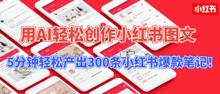 用AI轻松创作小红书图文，5分钟轻松产出300条小红书爆款笔记！-创业项目网