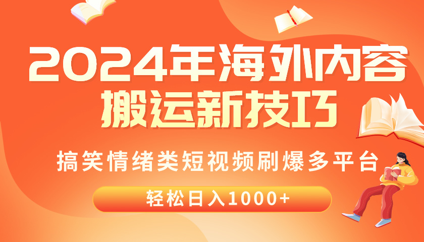 （10234期）2024年海外内容搬运技巧，搞笑情绪类短视频刷爆多平台，轻松日入千元-创业项目网