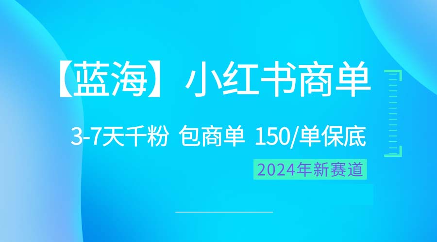 （10232期）2024蓝海项目【小红书商单】超级简单，快速千粉，最强蓝海，百分百赚钱-创业项目网