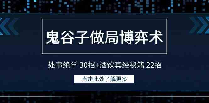 （9138期）鬼谷子做局博弈术：处事绝学 30招+酒饮真经秘籍 22招-创业项目网