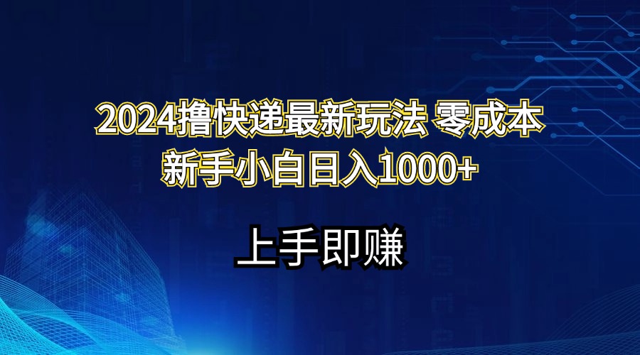 2024撸快递最新玩法零成本新手小白日入1000+-创业项目网