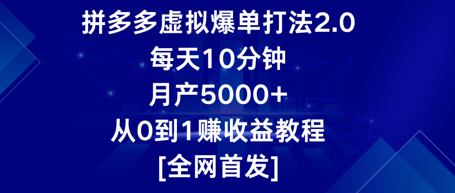 拼多多虚拟爆单打法2.0，每天10分钟，月产5000+，从0到1赚收益教程-创业项目网