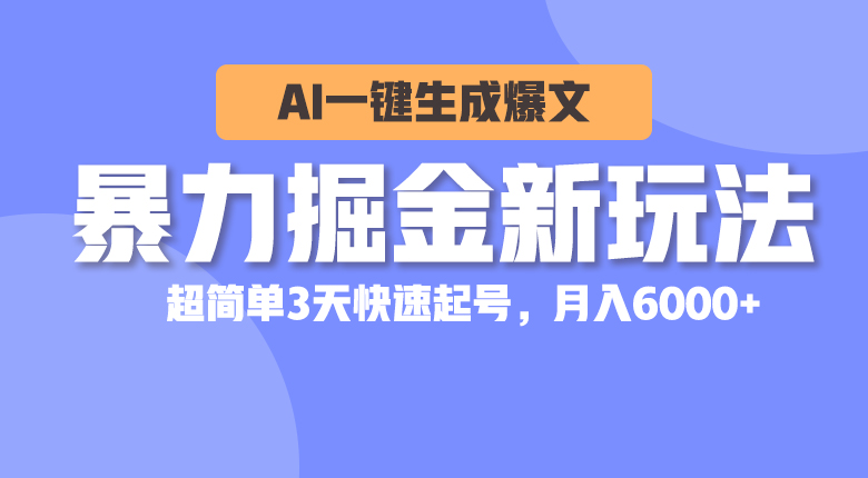 （10684期）暴力掘金新玩法，AI一键生成爆文，超简单3天快速起号，月入6000+-创业项目网