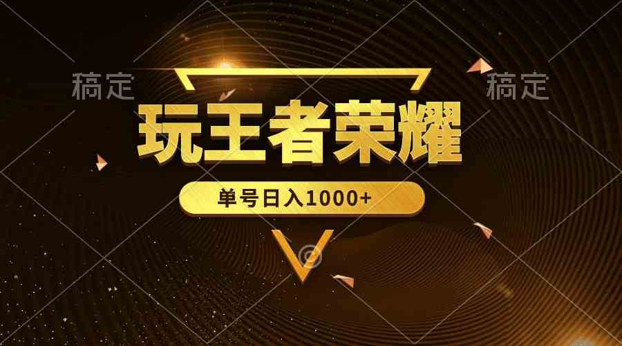 （10021期）绝对蓝海，玩王者荣耀赚钱，单账号日入1000+，全民项目-创业项目网