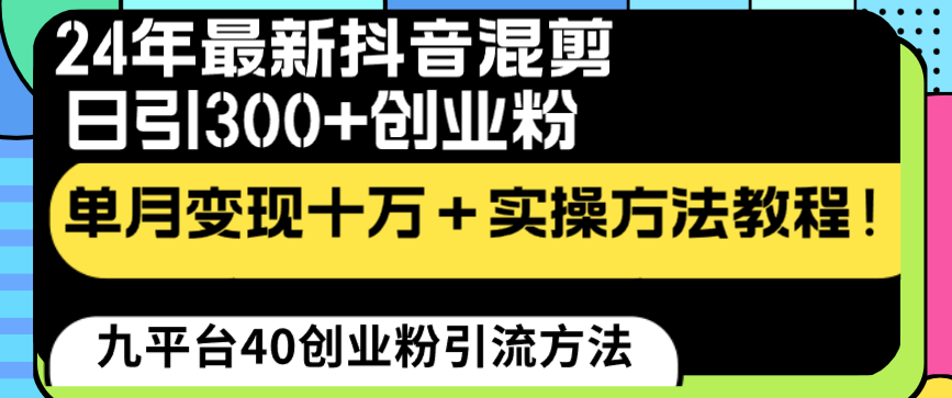 24年最新抖音混剪日引300+创业粉“割韭菜”单月变现十万+实操教程！-创业项目网