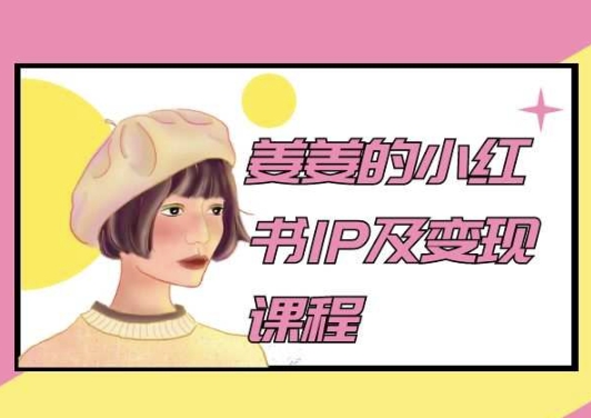 姜姜的小红书IP及变现课程，姜姜小红书2024-创业项目网