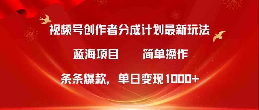 （10093期）视频号创作者分成5.0，最新方法，条条爆款，简单无脑，单日变现1000+-创业项目网