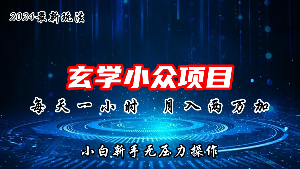 2024年新版玄学小众玩法项目，月入2W+，零门槛高利润-创业项目网