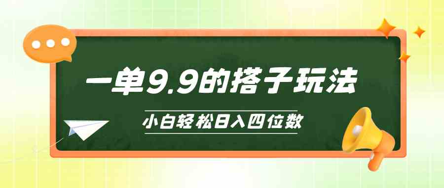 （10162期）小白也能轻松玩转的搭子项目，一单9.9，日入四位数-创业项目网