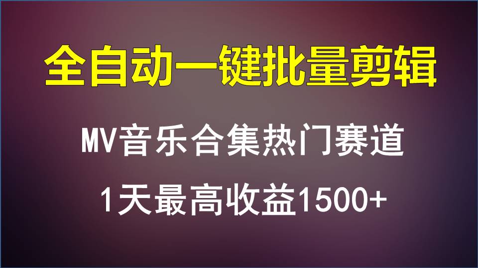 MV音乐合集热门赛道，全自动一键批量剪辑，1天最高收益1500+-创业项目网