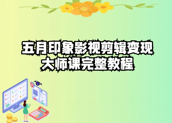 五自印象影视剪辑变现大师课完整教程-创业项目网