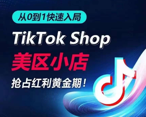 从0到1快速入局TikTok美区小店，快速抢占流量黄金期，开启日出千单之旅-创业项目网