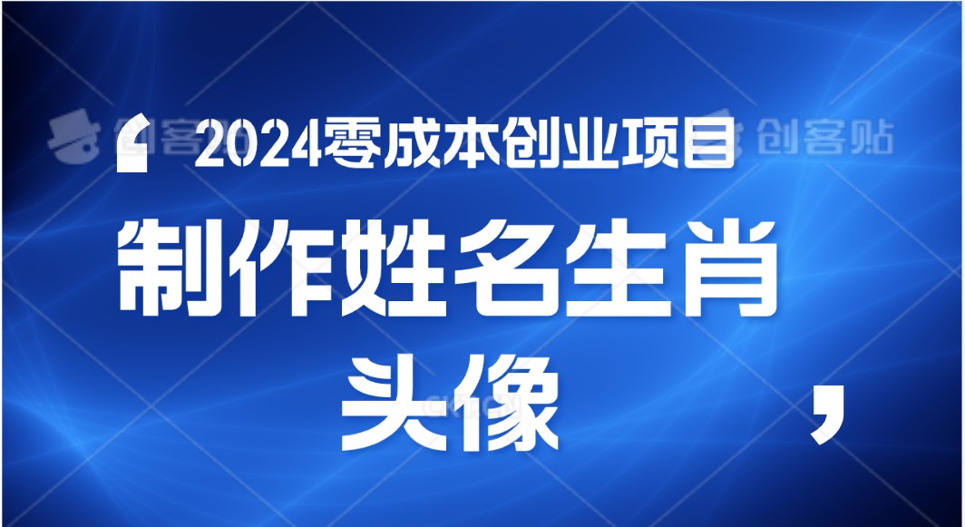 2024年零成本创业，快速见效，在线制作姓名、生肖头像，小白也能日入500+-创业项目网