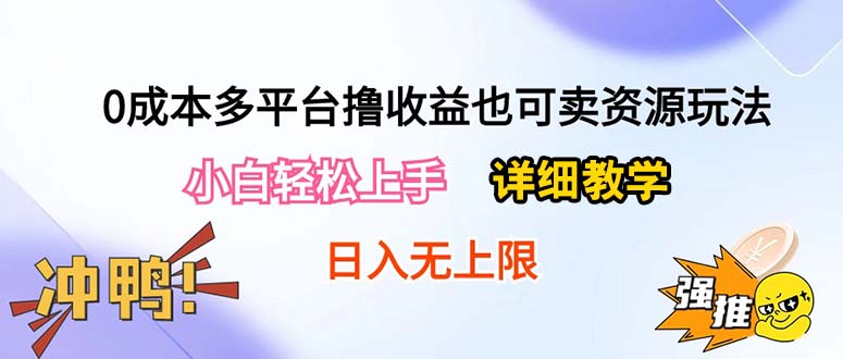 （10293期）0成本多平台撸收益也可卖资源玩法，小白轻松上手。详细教学日入500+附资源-创业项目网