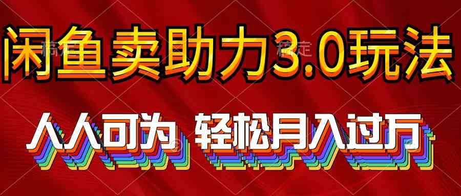 （10027期）2024年闲鱼卖助力3.0玩法 人人可为 轻松月入过万-创业项目网