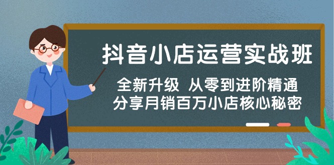 （10263期）抖音小店运营实战班，全新升级 从零到进阶精通 分享月销百万小店核心秘密-创业项目网