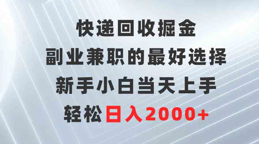 （9546期）快递回收掘金，副业兼职的最好选择，新手小白当天上手，轻松日入2000+-创业项目网