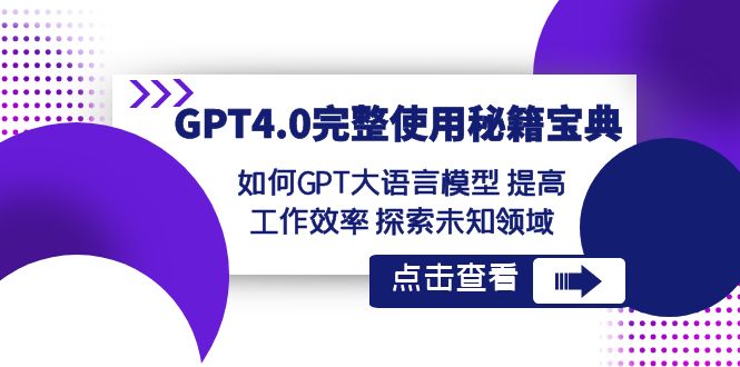 GPT4.0完整使用-秘籍宝典：如何GPT大语言模型 提高工作效率 探索未知领域-创业项目网