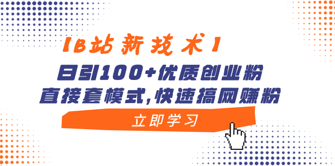 【B站新技术】日引100+优质创业粉，直接套模式，快速搞网赚粉-创业项目网