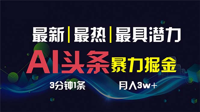 AI撸头条3天必起号，超简单3分钟1条，一键多渠道分发，复制粘贴保守月入1W+-创业项目网