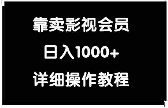 （9509期）靠卖影视会员，日入1000+-创业项目网